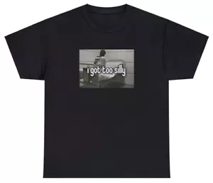 Funny Meme T Shirt I Got Too Silly Psycho Schizophrenic Joke Gift Tee - Picture 1 of 6