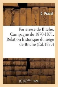 Forteresse de Bitche. Campagne de 1870-1871. Relation Historique Du Sige de Bitc - Imagen 1 de 1