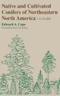 Native And Cultivated Conifers Of Northeastern North America A Guide Cope Edw
