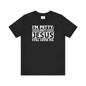 Christian T-Shirt, I'm Petty But Jesus Still Loves Me Tee, Faith Shirt, - Picture 1 of 5
