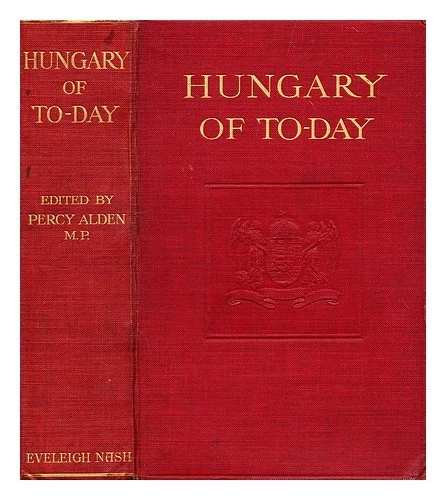 ALDEN, PERCY (ED.) Hungría de hoy / por miembros del gobierno húngaro; e - Imagen 1 de 1