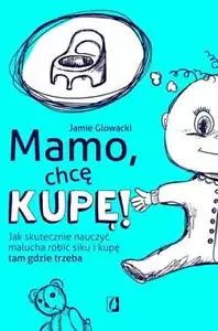 Mamo chcę kupę Jak skutecznie nauczyć malucha (chce kupe nauczyc) JAMIE GLOWACKI - Zdjęcie 1 z 1
