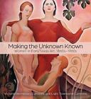 Making the Unknown Known: Women in Early Texas Art, 1860s-1960s by Light Townsen