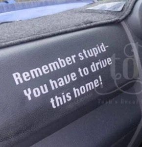 Remember stupid - you have to drive this home decal sticker - Picture 1 of 7