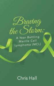 Braving the Storm: A Year Battling Mantle Cell Lymphoma (MCL) by Chris Hall