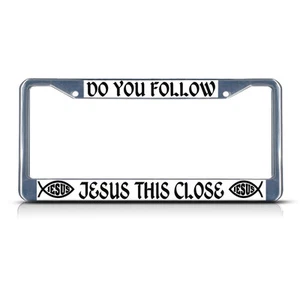 DO YOU FOLLOW JESUS THIS CLOSE RELIGIOUS CHRIST Metal License Plate Frame Tag - Picture 1 of 1