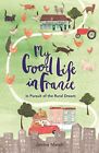 My Good Life In France: In Pursuit Of..., Marsh, Janine