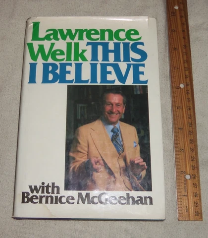 THIS I BELIEVE BOOK By LAWRENCE WELK With Bernice McGeehan Cover