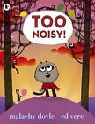 Too Noisy! By Malachy Doyle, Ed Vere. 9781406345322