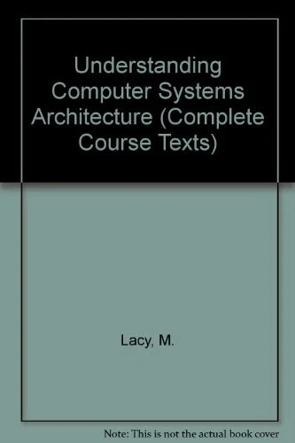 Understanding Computer Systems Architecture (Complete Course Texts) - Lacy, M. - Image 1 of 1