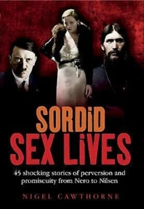 Sordid Sex Lives - Shocking Stories of Perversion from Nero to Nilsen - HC 2010 - Picture 1 of 1