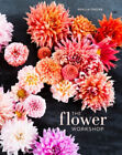 The Flower Workshop: Lessons In Arranging Blooms, Branches, Fruits, And