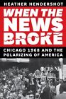 When the News Broke : Chicago 1968 and the Polarizing of America, Paperback b...