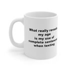 What Really Reveals my Age Is My Use Of Complete Sentence When Texting-Funny Mug