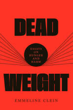 Dead Weight: Essays on Hunger and Harm - Hardcover By Clein, Emmeline - GOOD