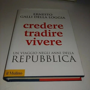 ERNESTO GALLI DELLA LOGGIA CREDERE TRADIRE VIVERE EDIZIONI IL MULINO 2016 - Picture 1 of 4