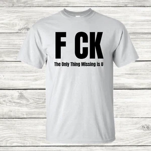 F CK, The Only Thing Missing is U - Graphic T-Shirt - Picture 1 of 8