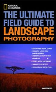 THE ULTIMATE FIELD GUIDE TO LANDSCAPE PHOTOGRAPHY By Robert Caputo - Hardcover