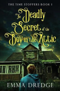 The Deadly Secret of the Boy in the Attic (Time Stoppers) by Dredge, Emma