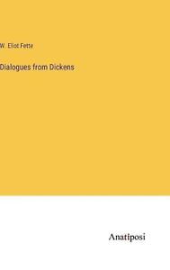 Dialogues from Dickens by W. Eliot Fette Hardcover Book
