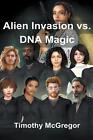 Alien Invasion vs. DNA Magic by Timothy McGregor Paperback Book