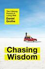 Chasing Wisdom: The Lifelong Pursuit of Living Well. Grothe 9781400212590 New**