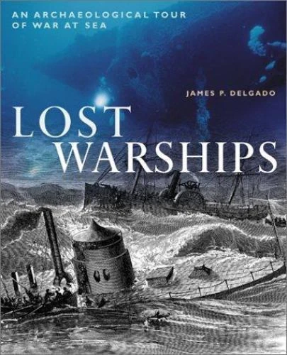 Lost Warships : An Archaeological Tour of War at Sea by James P. Delgado (2001, Hardcover)