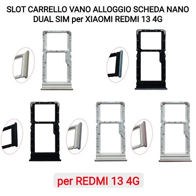 SLOT CARRELLO VANO ALLOGGIO SCHEDA NANO DUAL SIM per XIAOMI REDMI 13 4G - Immagine 1 di 4