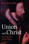 Union With Christ: Re-Reading Calvin In Korean-American Reformed Theology By Sun