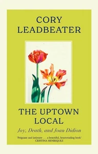 The Uptown Local: a memoir of Joy, Death, and Joan Didion by Cory Leadbeater Pap - Picture 1 of 1