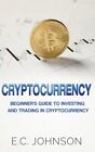 Cryptocurrency: The Beginner's Guide To Investing And By E C Johnson *Brand New*