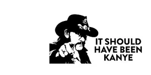 Lemmy Kilmister should have been Kanye West funny vinyl decal sticker Motorhead  - Picture 1 of 1