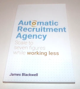 Automatic Recruitment Agency: Scale to Seven Figures James Blackwell Softcover - Picture 1 of 6