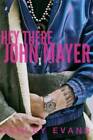 Hey There, John Mayer - Paperback By Evans, Ashley - GOOD