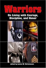WARRIORS: ON LIVING WITH COURAGE, DISCIPLINE, AND HONOR By Loren W. Christensen