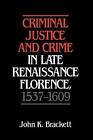 Criminal Justice And Crime In Late Renaissance Florence, 15371609 By John K. Bra