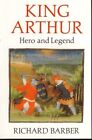 King Arthur. Hero and Legend. Barber, Richard: