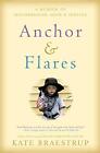 Anchor and Flares: A Memoir of Motherhood, Hope, and Service Braestrup, Kate...