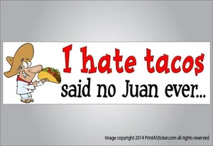 Funny Mexican bumper sticker I hate tacos said no Juan ever magnet or sticker - Picture 1 of 2