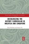 Decolonizing the History Curriculum in Malaysia and Singapore 9781032092720