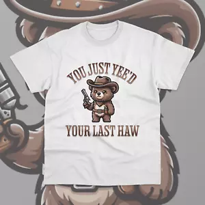You Just Yee'd Your Last Haw T-Shirt Graphic Funny Bear Retro Unisex Sweater Tee - Picture 1 of 8