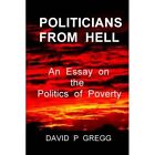 Politicians From Hell: An essay on the politics of pove - Paperback NEW Gregg, D