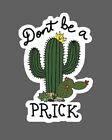 Don't Be a Prick Sticker Cactus Waterproof - Buy Any 4 For $1.75 Each Storewide!