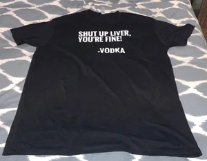 SHUT UP LIVER YOUR’RE FINE VODKA SHIRT XL Xlarge T-shirt alcohol BLACK FUN SAYIN - Picture 1 of 1
