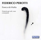 Federico Perott Federico Perotti: Franca Da Vitalta: Oratorio Per Soli, Cor (CD)