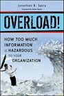 Overload!: How Too Much Information Is Hazardous To Your Organization By Spira