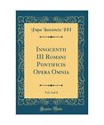 Innocentii III Romani Pontificis Opera Omnia, Vol. 4 of 4 (Classic Reprint), Pap