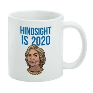 Hillary Clinton Hindsight Is 2020 Democrat White Mug - Picture 1 of 4