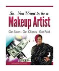 So...You Want to be a Makeup Artist: Get Seen-Get Clients-Get Paid, Scott, Jamee