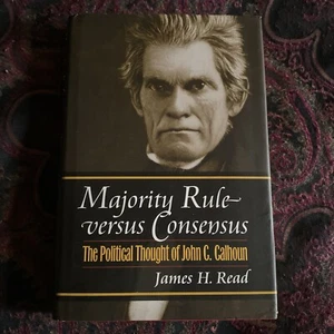 Majority Rule Versus Consensus : The Political Thought of John C. Calhoun - Read - Picture 1 of 3